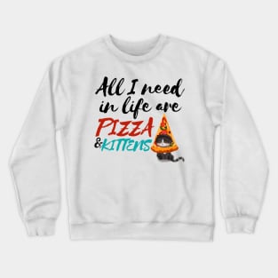 All I Need Are Pizza and Kittens Crewneck Sweatshirt